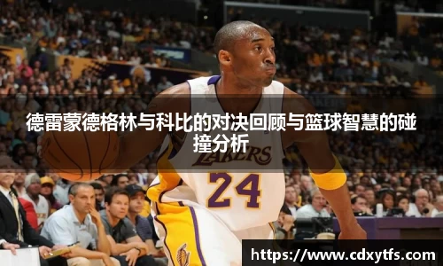 德雷蒙德格林与科比的对决回顾与篮球智慧的碰撞分析