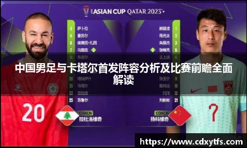 中国男足与卡塔尔首发阵容分析及比赛前瞻全面解读