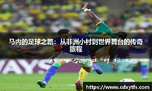马内的足球之路：从非洲小村到世界舞台的传奇旅程
